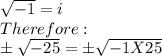 \sqrt{-1} =i\\Therefore:\\\pm\sqrt{-25}=\pm\sqrt{-1X25}