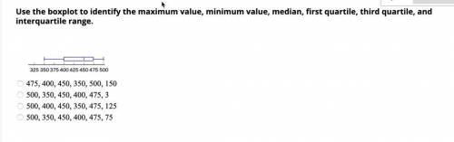Use the boxplot to identify the maximum value, minimum value, median, first quartile, third quartile