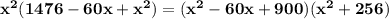 \mathbf{x^2(1476 - 60x + x^2) =(x^2 - 60x + 900)(x^2 + 256) }