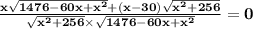 \mathbf{\frac{x\sqrt{1476 - 60x + x^2} +(x - 30)\sqrt{x^2 + 256}}{\sqrt{x^2 + 256} \times \sqrt{1476 - 60x + x^2}}   = 0}