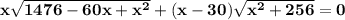 \mathbf{x\sqrt{1476 - 60x + x^2} +(x - 30)\sqrt{x^2 + 256}  = 0}