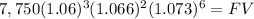 7,750 (1.06)^3(1.066)^2(1.073)^6 = FV