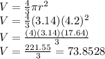 V= \frac{4}{3}\pi  r^{2}\\ V= \frac{4}{3}(3.14)(4.2)^{2}  \\V=\frac{(4)(3.14)(17.64)}{3} \\V=\frac{221.55}{3}=73.8528