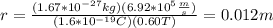 r=\frac{(1.67*10^{-27}kg)(6.92*10^5\frac{m}{s})}{(1.6*10^{-19}C)(0.60T)}=0.012m