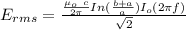 E_{rms} =   \frac { {\frac{\mu_o \ c}{2 \pi} In (\frac{b+a}{a}) I_o (2 \pi f)}}{\sqrt{2}}