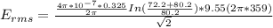 E_{rms} =   \frac { {\frac{4 \pi*10^{-7}*0.325}{2 \pi} In (\frac{72.2+80.2}{80.2}) *9.55 (2 \pi *359)}}{\sqrt{2}}