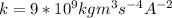 k = 9*10^9kg m^3 s^{-4} A^{-2}