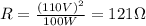 R=\frac{(110V)^2}{100W}=121\Omega