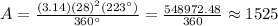 A=\frac{(3.14)(28)^{2} (223\°)}{360\° }=\frac{548972.48}{360} \approx 1525