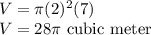 V = \pi (2)^2(7)\\V = 28\pi\text{ cubic meter}
