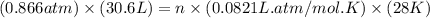 (0.866atm)\times (30.6L)=n\times (0.0821 L.atm/mol.K)\times (28K)