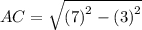AC =  \sqrt{ {(7)}^{2}  -  ({3)}^{2} }
