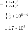 =\frac{1.4*10^{6}}{1.2*10^{4}}\\\\=\frac{1.4}{1.2}*10^{6-4}\\\\=1.17*10^{2}
