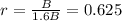 r = \frac{B}{1.6B} = 0.625