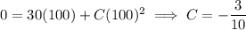 0=30(100)+C(100)^2\implies C=-\dfrac3{10}