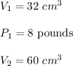 V_1=32\ cm^3\\\\P_1=8\ \text{pounds}\\\\V_2=60\ cm^3