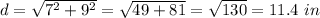d=\sqrt{7^2+9^2}= \sqrt{49+81} = \sqrt{130} =11.4\ in