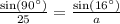 \frac{\sin(90^\circ)}{25} = \frac{\sin(16^\circ)}{a}