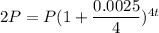 2P = P(1 + \dfrac{0.0025}{4})^{4t}