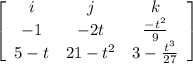 \left[\begin{array}{ccc}i&j&k\\-1&-2t&\frac{-t^{2} }{9}  \\5-t&21-t^{2} &3-\frac{t^{3} }{27} \end{array}\right]