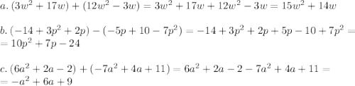 a. \:(3w^2 + 17w) + (12w^2 - 3w)=3w^2 + 17w + 12w^2 - 3w=15w^2+14w\\\\b.\: (-14 + 3p^2 + 2p) - (-5p + 10 - 7p^2)=-14 + 3p^2 + 2p +5p - 10 + 7p^2=\\=10p^2+7p-24\\\\c.\: (6a^2 + 2a - 2) + (-7a^2 + 4a + 11)=6a^2 + 2a - 2-7a^2 + 4a + 11=\\=-a^2+6a+9