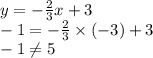 y =  -  \frac{2}{3} x + 3 \\  - 1 =  -  \frac{2}{3}  \times ( - 3) + 3 \\  - 1 \neq5
