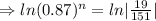 \Rightarrow ln (0.87)^n= ln|\frac{19}{151}|