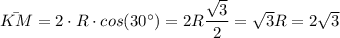 \bar{KM}=2\cdot R\cdot cos(30^{\circ})=2R\dfrac{\sqrt{3}}{2}=\sqrt{3}R= 2\sqrt{3}