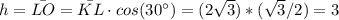 h=\bar{LO}=\bar{KL}\cdot cos(30^{\circ})=(2\sqrt{3})*(\sqrt{3}/2})=3