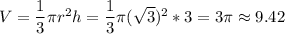 V=\dfrac{1}{3}\pi r^2h=\dfrac{1}{3}\pi (\sqrt{3})^2*3=3\pi\approx9.42