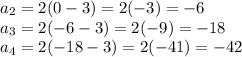 a_2=2(0-3)=2(-3)=-6\\a_3=2(-6-3)=2(-9)=-18\\a_4=2(-18-3)=2(-41)=-42