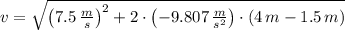 v = \sqrt{\left(7.5\,\frac{m}{s} \right)^{2}+2\cdot \left(-9.807\,\frac{m}{s^{2}} \right)\cdot (4\,m-1.5\,m)}