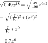 \sqrt{0.49x^{18}}=\sqrt{\frac{49}{100}x^{9*2}} \\\\ =\sqrt{(\frac{7}{10})^{2}*(x^9)^{2}}\\\\ =\frac{7}{10}*x^{9}\\\\=0.7x^{9}