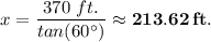 x= \dfrac{370 \ ft.}{tan(60 ^{\circ}) }  \approx \mathbf{213.62 \, ft.}