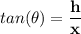 tan(\theta) = \mathbf{ \dfrac{h}{x}}