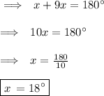 \implies \:  \: x + 9x = 180 {}^{ \circ}  \\  \\  \implies \:  \: 10x = 180 {}^{ \circ} \\  \\  \implies \:  \: x =  \frac{180}{10}  \\  \\ \boxed{ x \:  = 18 {}^{ \circ}}