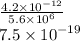 \frac{4.2 \times  {10}^{ - 12} }{5.6 \times  {10}^{6} }  \\ 7.5 \times  {10}^{ - 19}