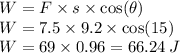 W = F \times s \times \cos(\theta) \\ W = 7.5 \times 9.2 \times \cos(15) \\ W = 69 \times 0.96 = 66.24 \: J