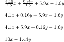 =\frac{6.15}{1.5}x+\frac{0.24y}{1.5}+5.9x-1.6y\\\\=4.1x+0.16y+5.9x-1.6y\\\\=4.1x+5.9x+0.16y-1.6y\\\\=10x - 1.44y