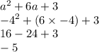 {a}^{2}  + 6a + 3 \\  { - 4}^{2}  + (6 \times  - 4) + 3 \\ 16 - 24 + 3 \\  - 5