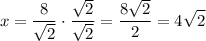 $x=\frac{8}{\sqrt{2}} \cdot \frac{\sqrt{2}}{\sqrt{2}} = \frac{8\sqrt{2} }{2}=4\sqrt{2}  $