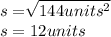 s=\sqrt[]{144units^2} \\s=12units