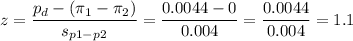 z=\dfrac{p_d-(\pi_1-\pi_2)}{s_{p1-p2}}=\dfrac{0.0044-0}{0.004}=\dfrac{0.0044}{0.004}=1.1