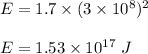 E=1.7\times (3\times 10^8)^2\\\\E=1.53\times 10^{17}\ J