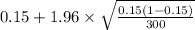 0.15+1.96 \times {\sqrt{\frac{0.15(1-0.15)}{300} } }