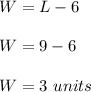 W=L-6\\\\W=9-6\\\\W=3\,\,units