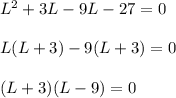 L^2+3L-9L-27=0\\\\ L(L+3)-9(L+3)=0\\\\(L+3)(L-9)=0\\\\