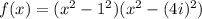 f(x)=(x^2-1^2)(x^2-(4i)^2)
