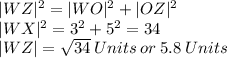 |WZ|^2=|WO|^2+|OZ|^2\\|WX|^2=3^2+5^2=34\\|WZ|=\sqrt{34} \:Units \:or\: 5.8 \:Units