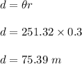d=\theta r\\\\d=251.32\times 0.3\\\\d=75.39\ m